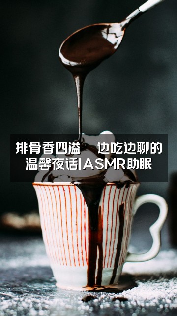 抖音红烧排骨助眠分享站😪ASMR视频封面：排骨香四溢🍖边吃边聊的温馨夜话｜ASMR助眠